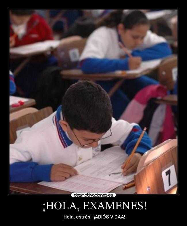 ¡HOLA, EXAMENES! - ¡Hola, estrés!, ¡ADIÓS VIDAA!