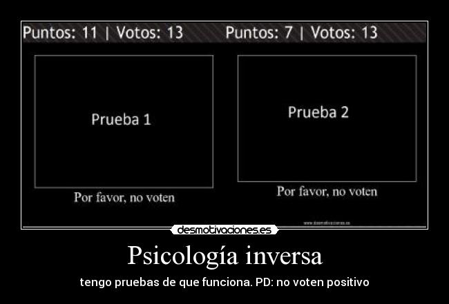 Psicología inversa - tengo pruebas de que funciona. PD: no voten positivo