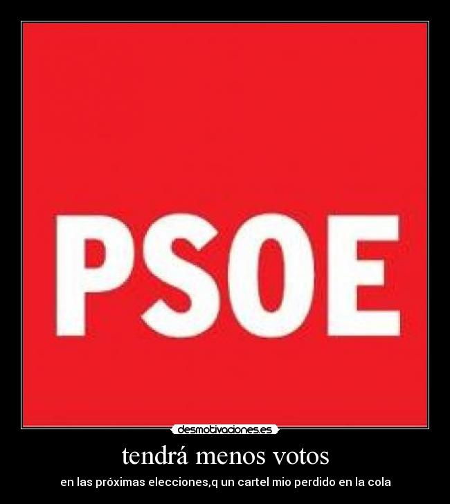tendrá menos votos - en las próximas elecciones,q un cartel mio perdido en la cola