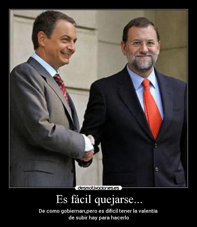 Es fácil quejarse... - De como gobiernan,pero es difícil tener la valentía 
de subir hay para hacerlo