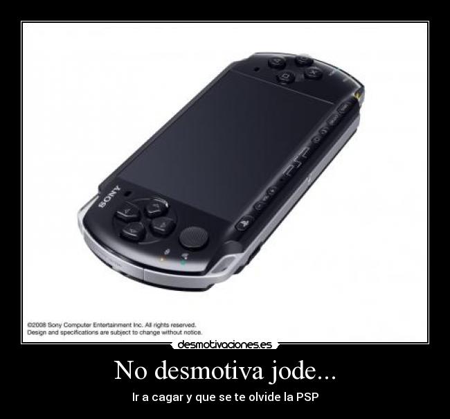 No desmotiva jode... - Ir a cagar y que se te olvide la PSP