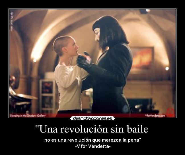 Una revolución sin baile  - no es una revolución que merezca la pena
-V for Vendetta-