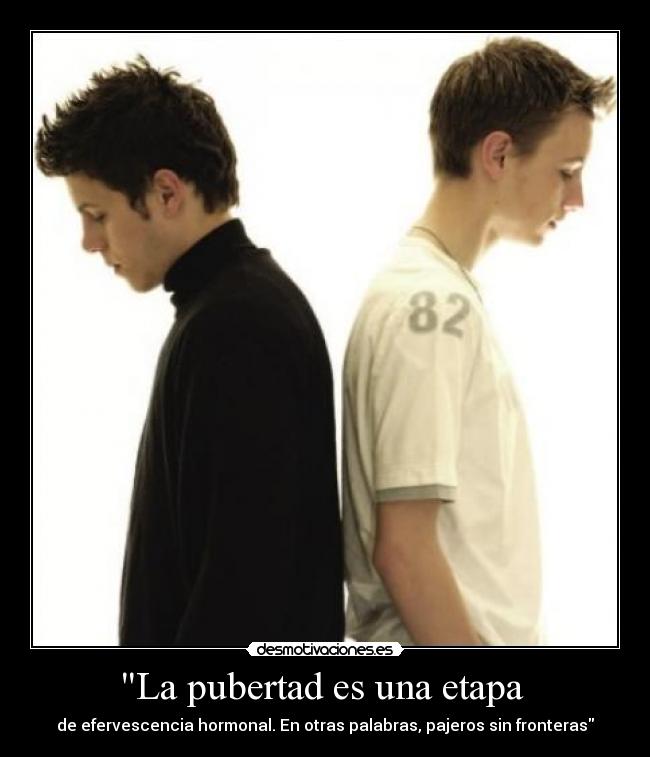 La pubertad es una etapa -