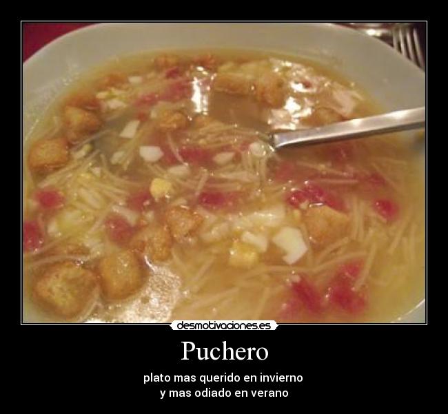 Puchero - plato mas querido en invierno
y mas odiado en verano