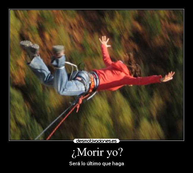 ¿Morir yo? - Será lo último que haga