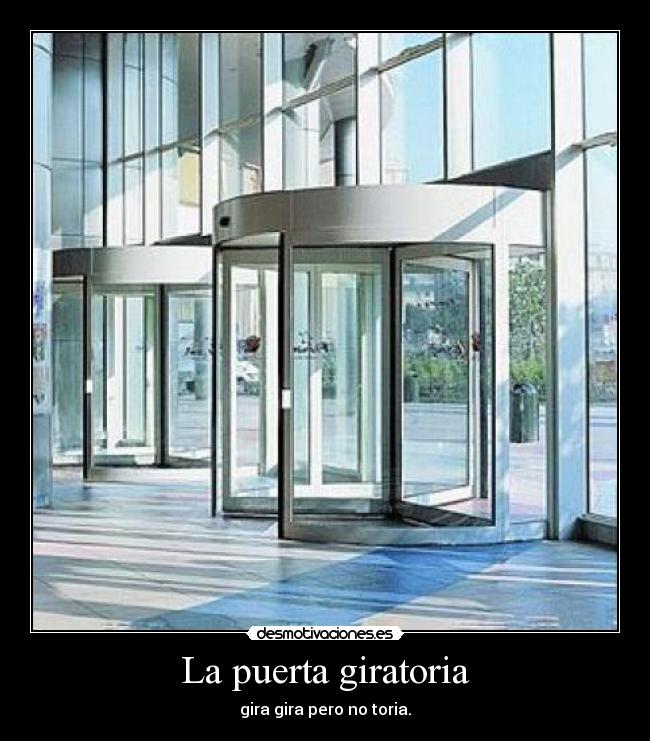 La puerta giratoria - gira gira pero no toria.