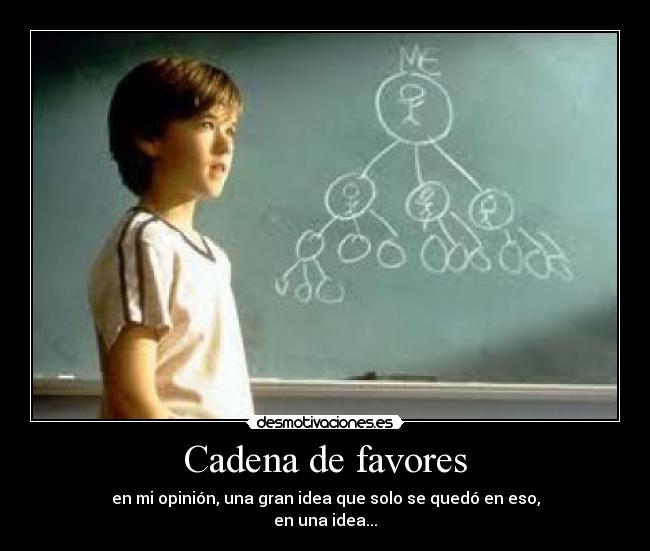 Cadena de favores - en mi opinión, una gran idea que solo se quedó en eso,
en una idea...