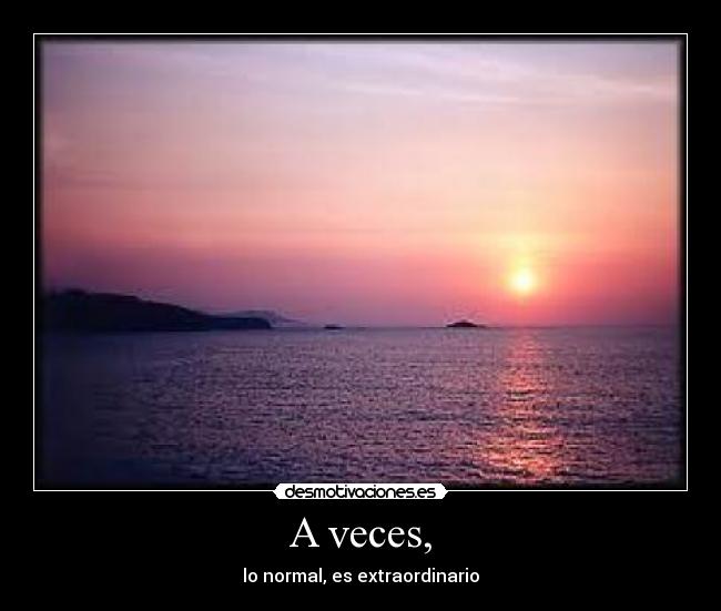 A veces, -