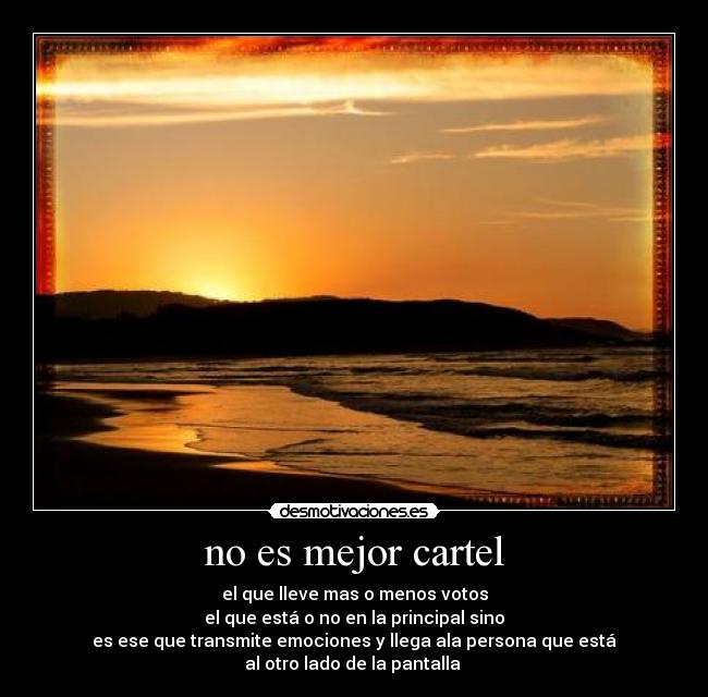 no es mejor cartel - el que lleve mas o menos votos
el que está o no en la principal sino
es ese que transmite emociones y llega ala persona que está
al otro lado de la pantalla