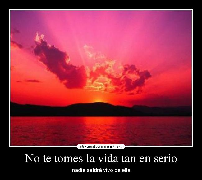 No te tomes la vida tan en serio - nadie saldrá vivo de ella