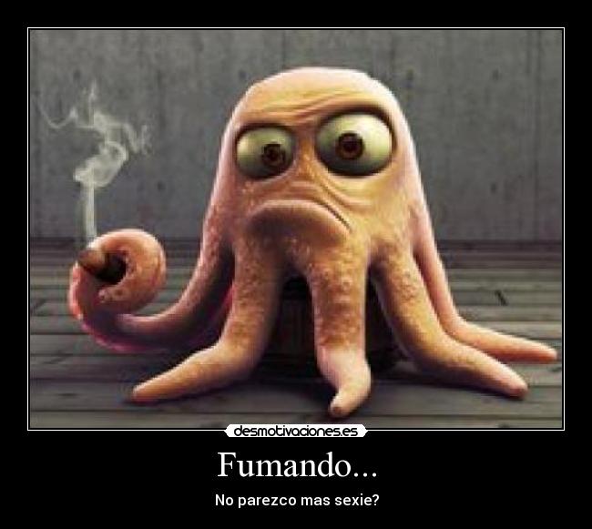 Fumando... - No parezco mas sexie?
