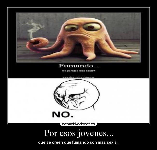 Por esos jovenes... - que se creen que fumando son mas sexis...