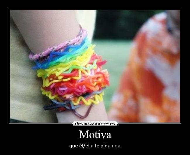 Motiva - que él/ella te pida una.