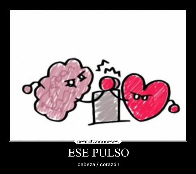 ESE PULSO - cabeza / corazón