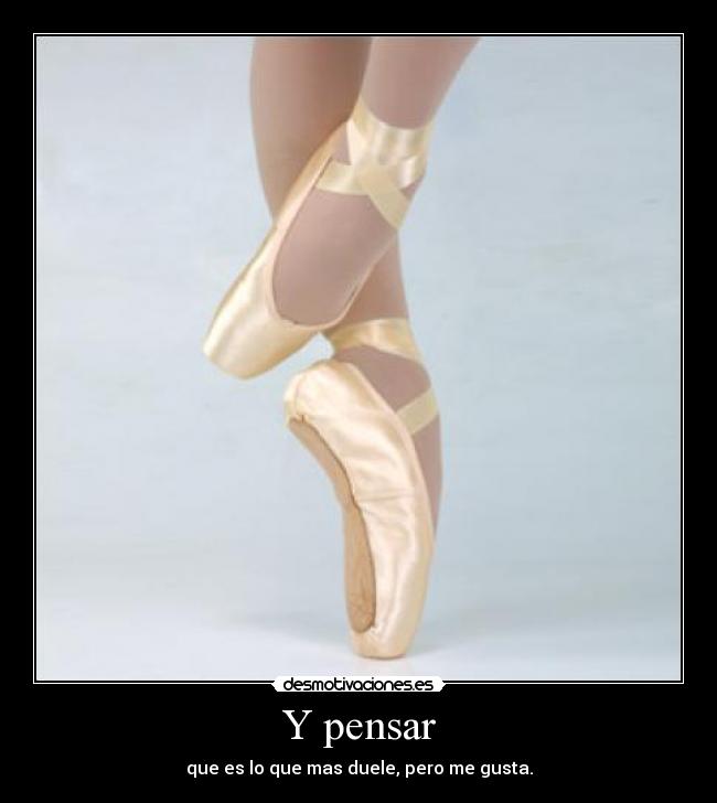 Y pensar - que es lo que mas duele, pero me gusta.