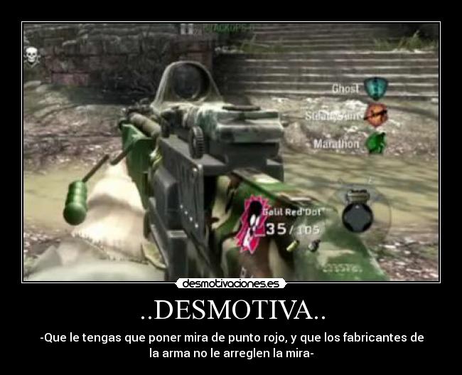 ..DESMOTIVA.. - -Que le tengas que poner mira de punto rojo, y que los fabricantes de
la arma no le arreglen la mira-