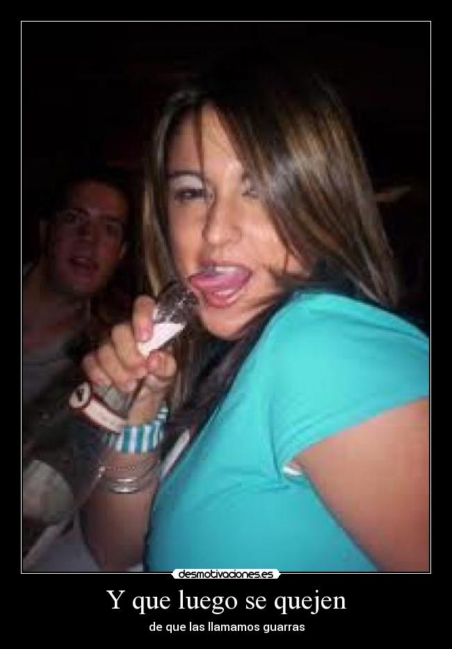 Y que luego se quejen - de que las llamamos guarras