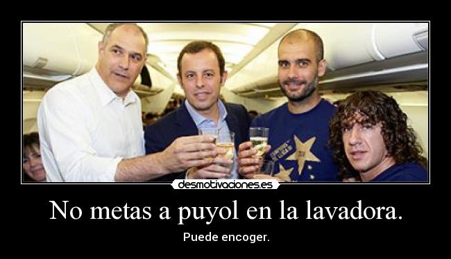 No metas a puyol en la lavadora. -