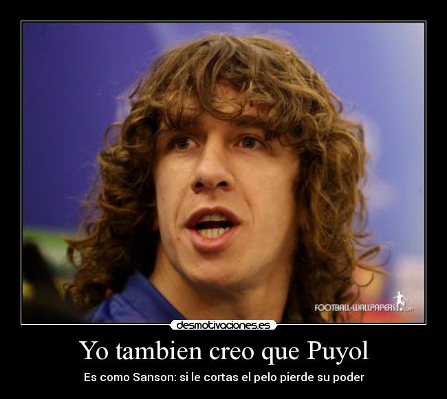 Yo tambien creo que Puyol - Es como Sanson: si le cortas el pelo pierde su poder