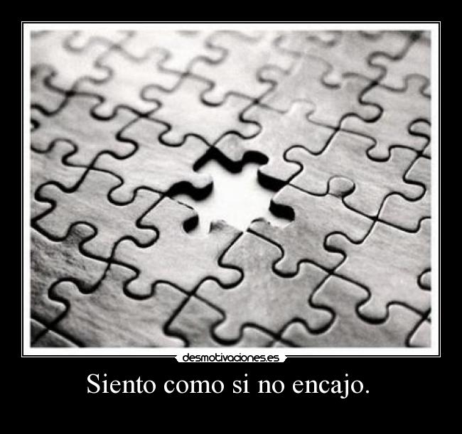 Siento como si no encajo.  - 