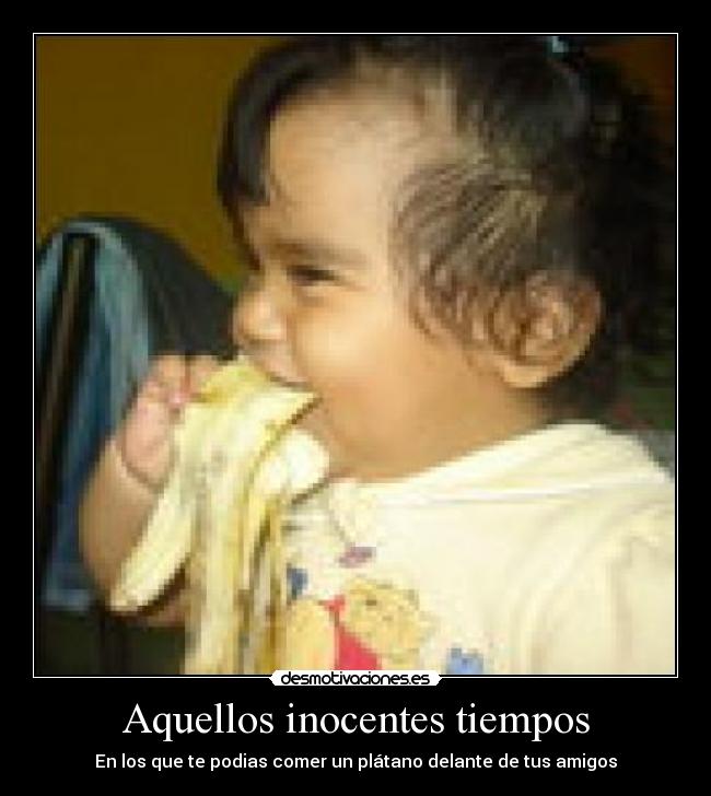 Aquellos inocentes tiempos - En los que te podias comer un plátano delante de tus amigos