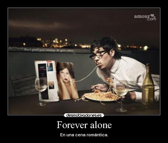 Forever alone - En una cena romántica.
