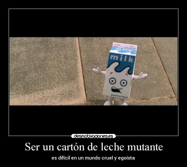 Ser un cartón de leche mutante -