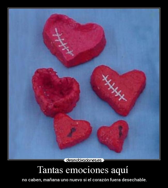 Tantas emociones aquí - no caben, mañana uno nuevo si el corazón fuera desechable.