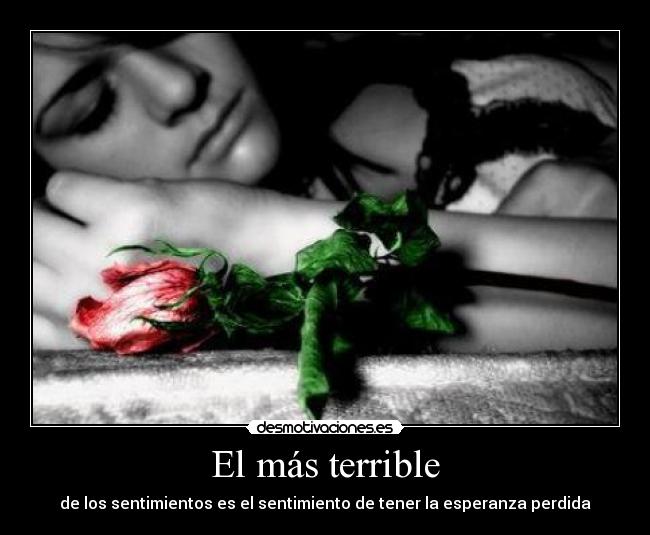 El más terrible - de los sentimientos es el sentimiento de tener la esperanza perdida