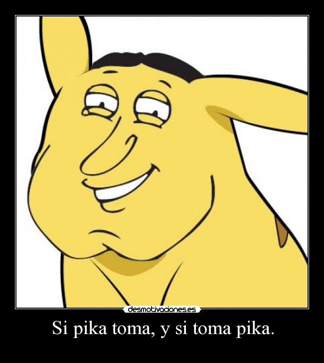 Si pika toma, y si toma pika. - 