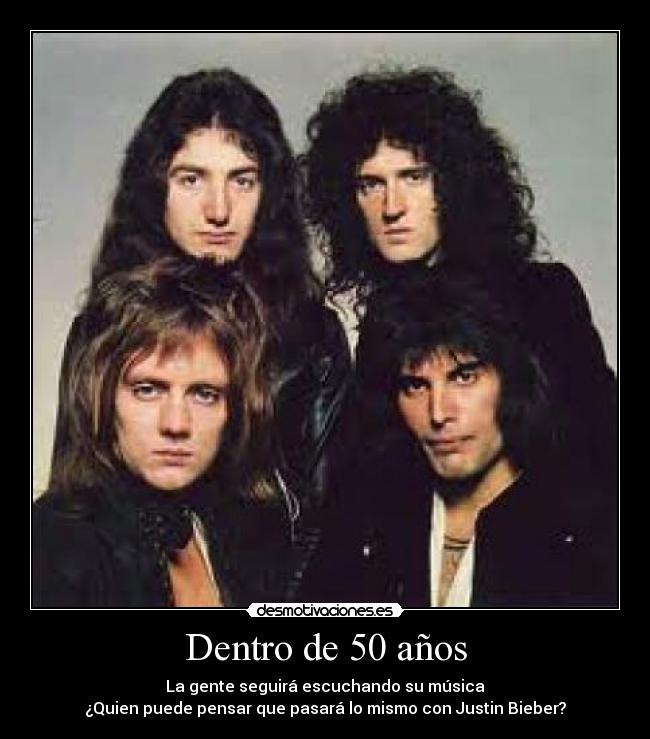 Dentro de 50 años - La gente seguirá escuchando su música
¿Quien puede pensar que pasará lo mismo con Justin Bieber?