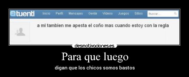 Para que luego - digan que los chicos somos bastos