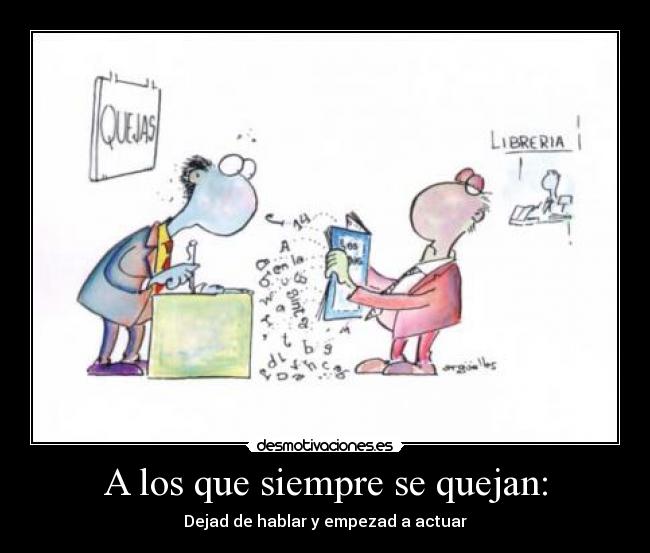 A los que siempre se quejan: - Dejad de hablar y empezad a actuar