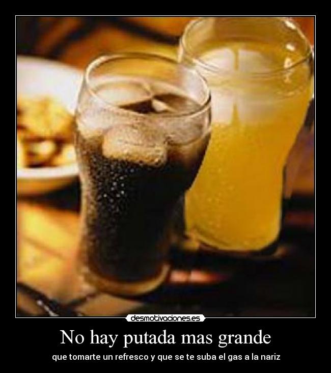 No hay putada mas grande - que tomarte un refresco y que se te suba el gas a la nariz