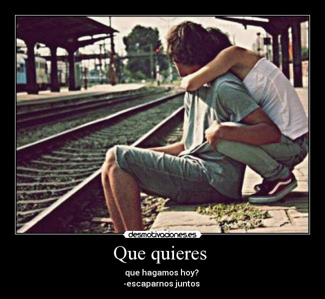 Que quieres -