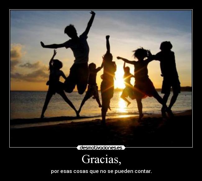 Gracias, - por esas cosas que no se pueden contar.