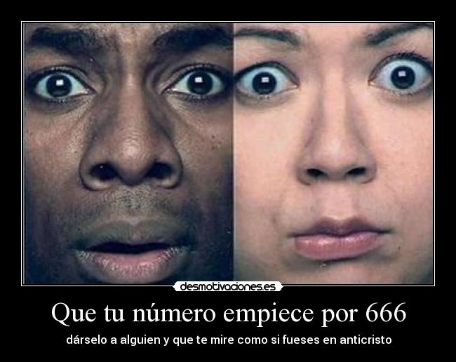 Que tu número empiece por 666 - dárselo a alguien y que te mire como si fueses en anticristo