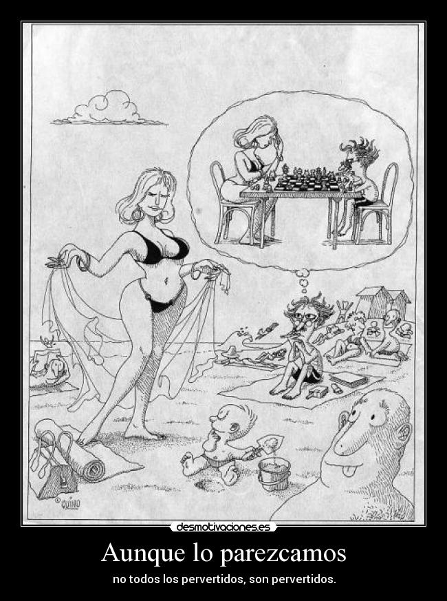 Aunque lo parezcamos - no todos los pervertidos, son pervertidos.