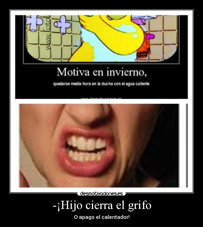 -¡Hijo cierra el grifo -