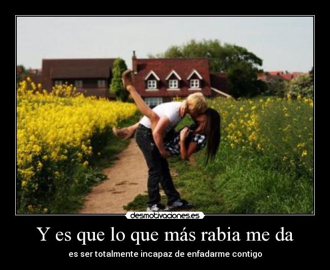 Y es que lo que más rabia me da - 