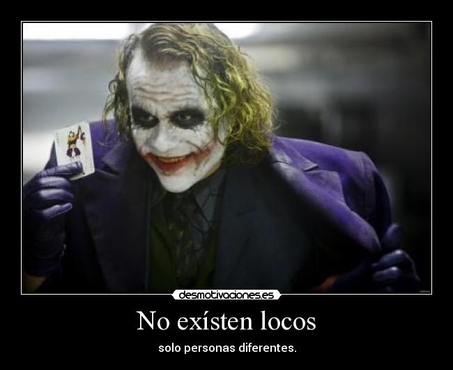 No exísten locos - solo personas diferentes.