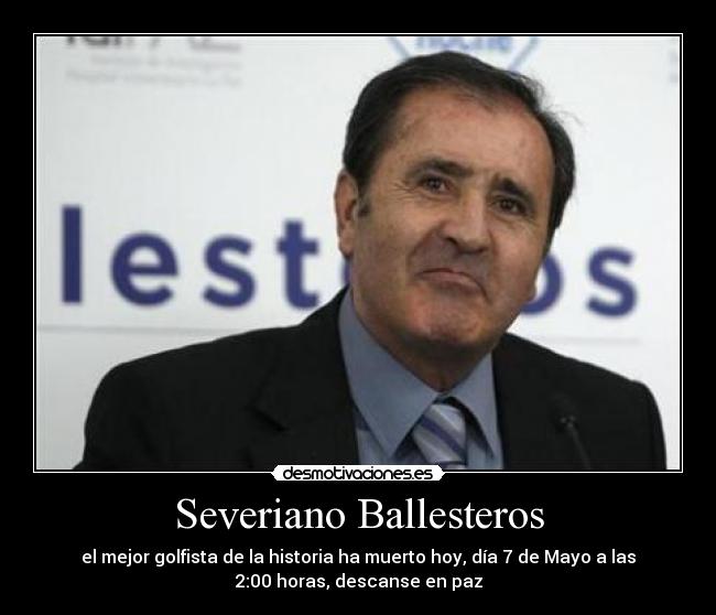Severiano Ballesteros - el mejor golfista de la historia ha muerto hoy, día 7 de Mayo a las
2:00 horas, descanse en paz