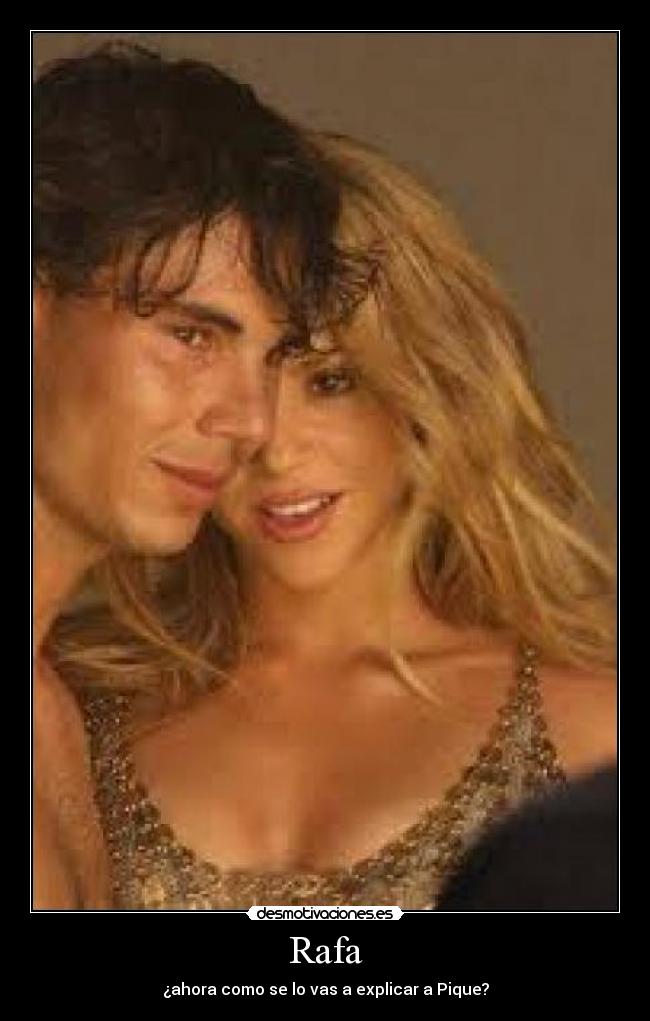 Rafa - ¿ahora como se lo vas a explicar a Pique?