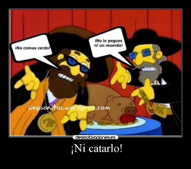 ¡Ni catarlo! -