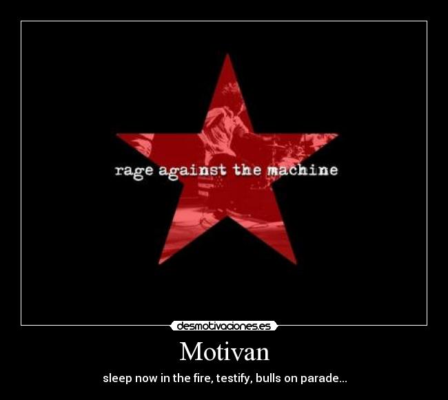 Motivan - sleep now in the fire, testify, bulls on parade...