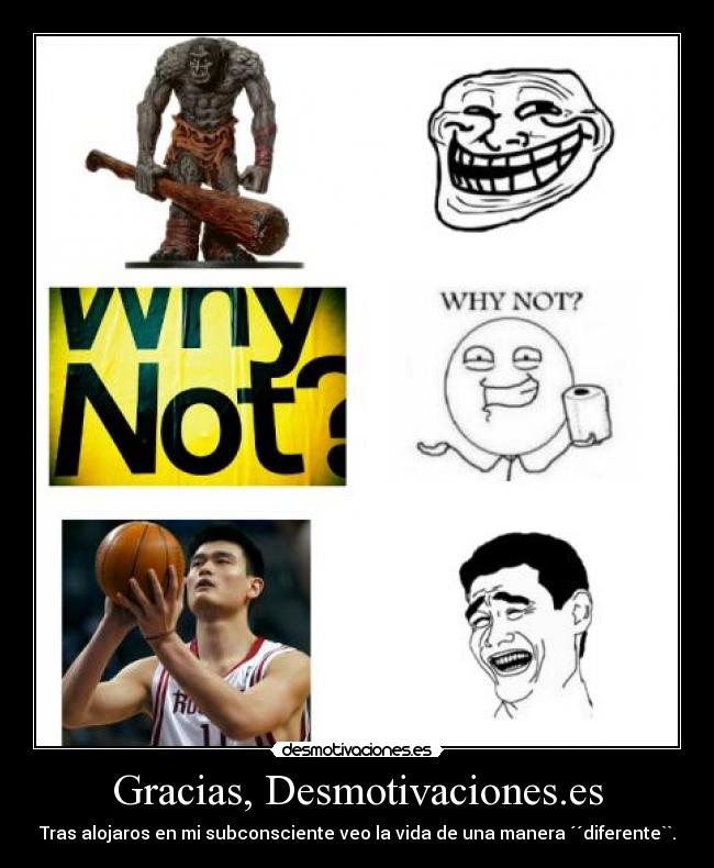Gracias, Desmotivaciones.es - Tras alojaros en mi subconsciente veo la vida de una manera ´´diferente``.