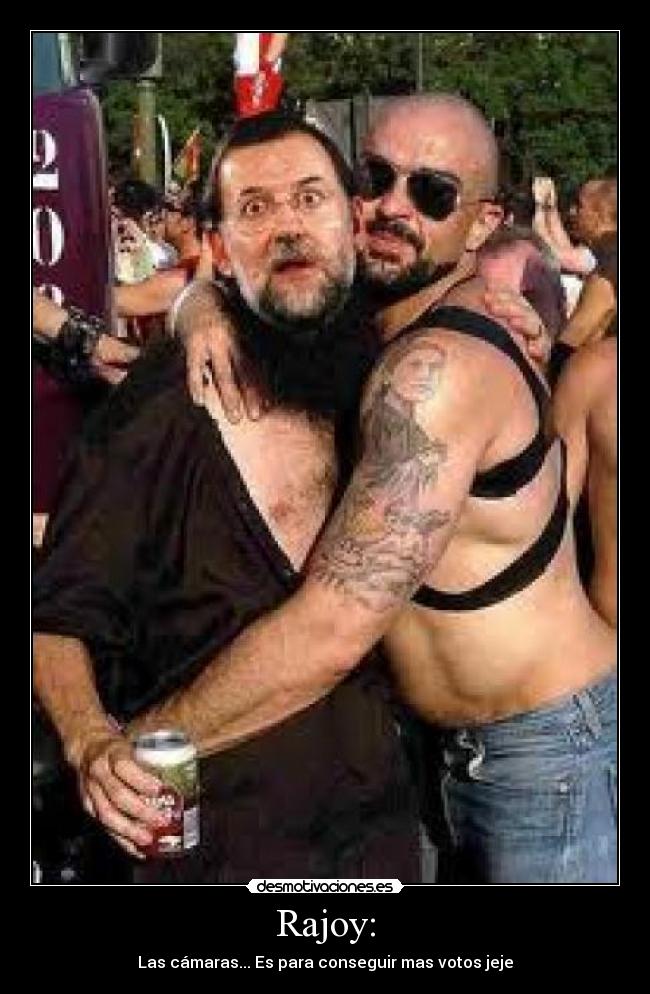 Rajoy: - Las cámaras... Es para conseguir mas votos jeje