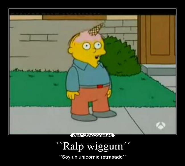 ``Ralp wiggum´´ - ``Soy un unicornio retrasado´´