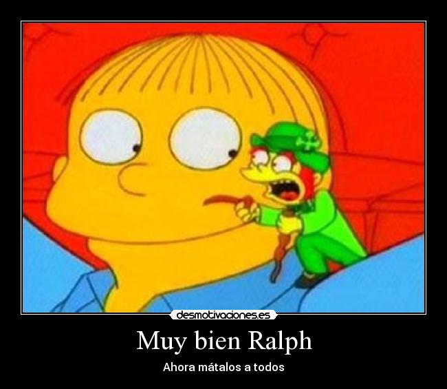 Muy bien Ralph - Ahora mátalos a todos