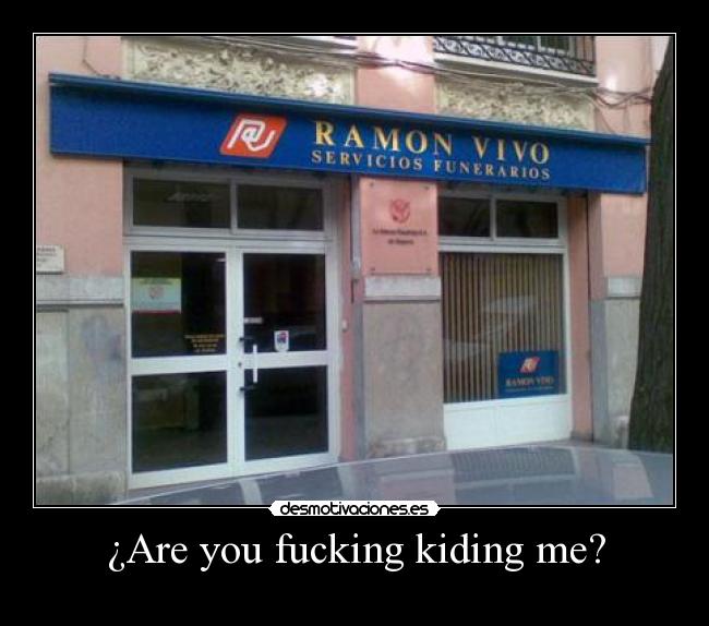 ¿Are you fucking kiding me? -